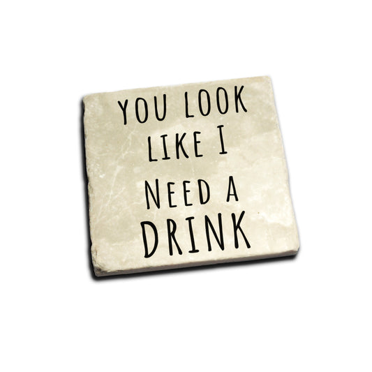 You Look Like I Need A Drink Coaster