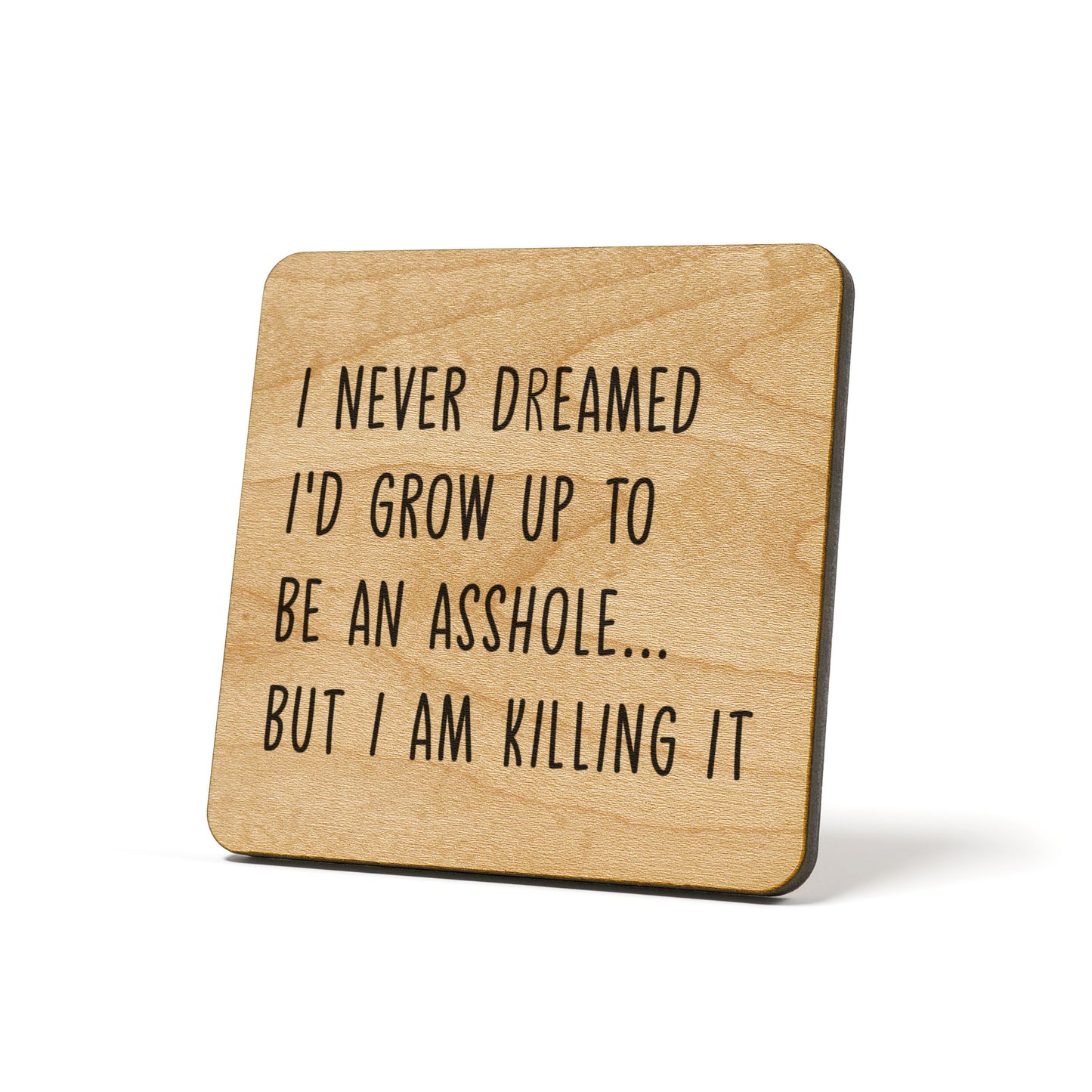 Never Dreamed I'd Grow Up To Be An Asshole Quote Coaster