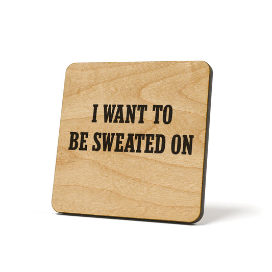 I Want To Be Sweated On Quote Coaster