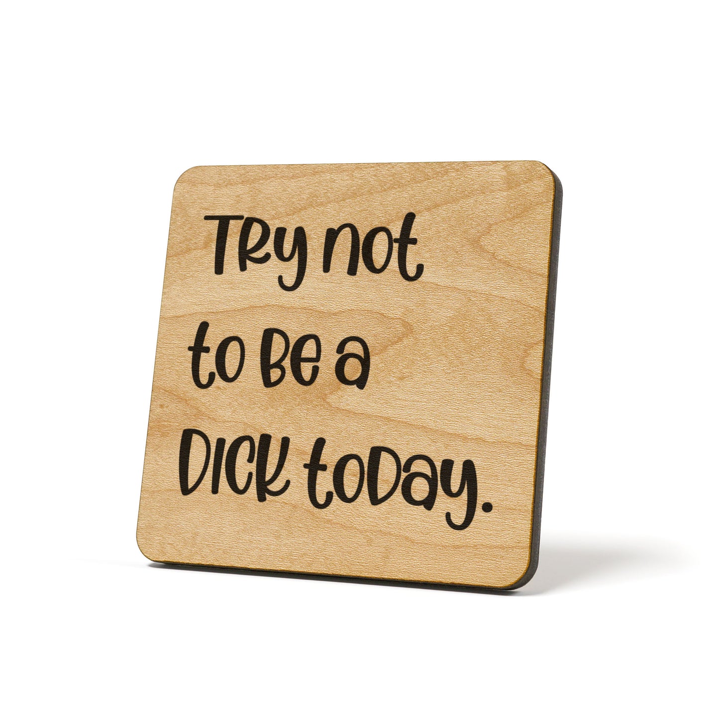 Try Not To Be A Dick Today Quote Coaster