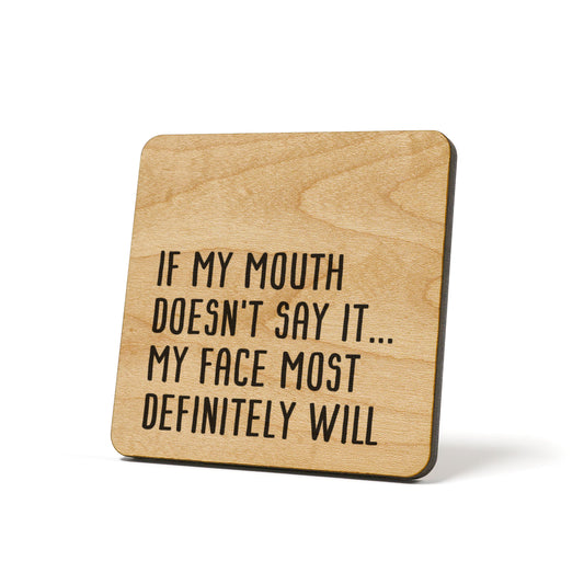 If my mouth doesn't say it...my face most definitely will Quote Coaster