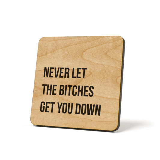 Never let the bitches get you down Quote Coaster