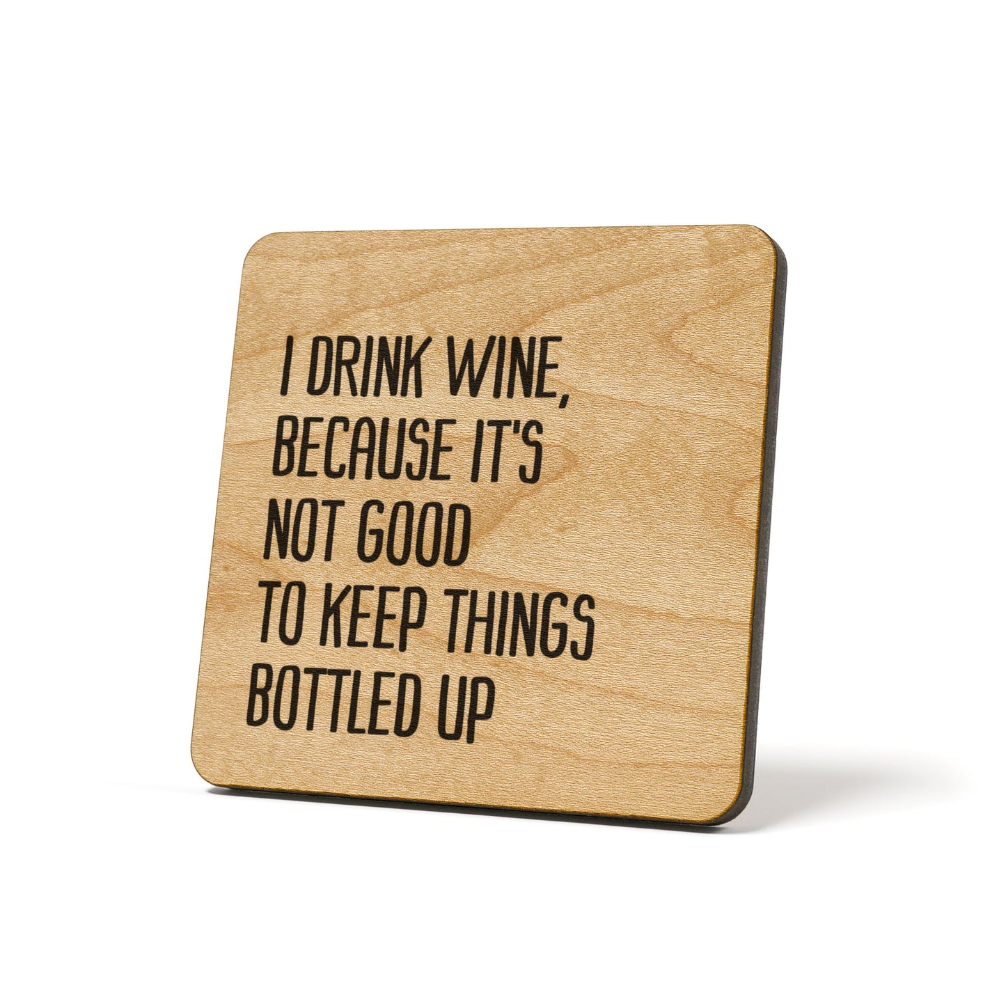 I Drink Wine , Because It's Not Good To Keep Things Bottled Up Quote Coaster