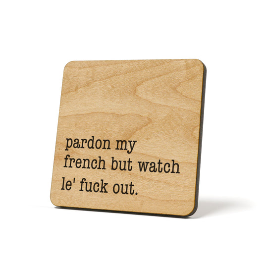 Pardon My French But Watch Le' Fuck Out. Quote Coaster