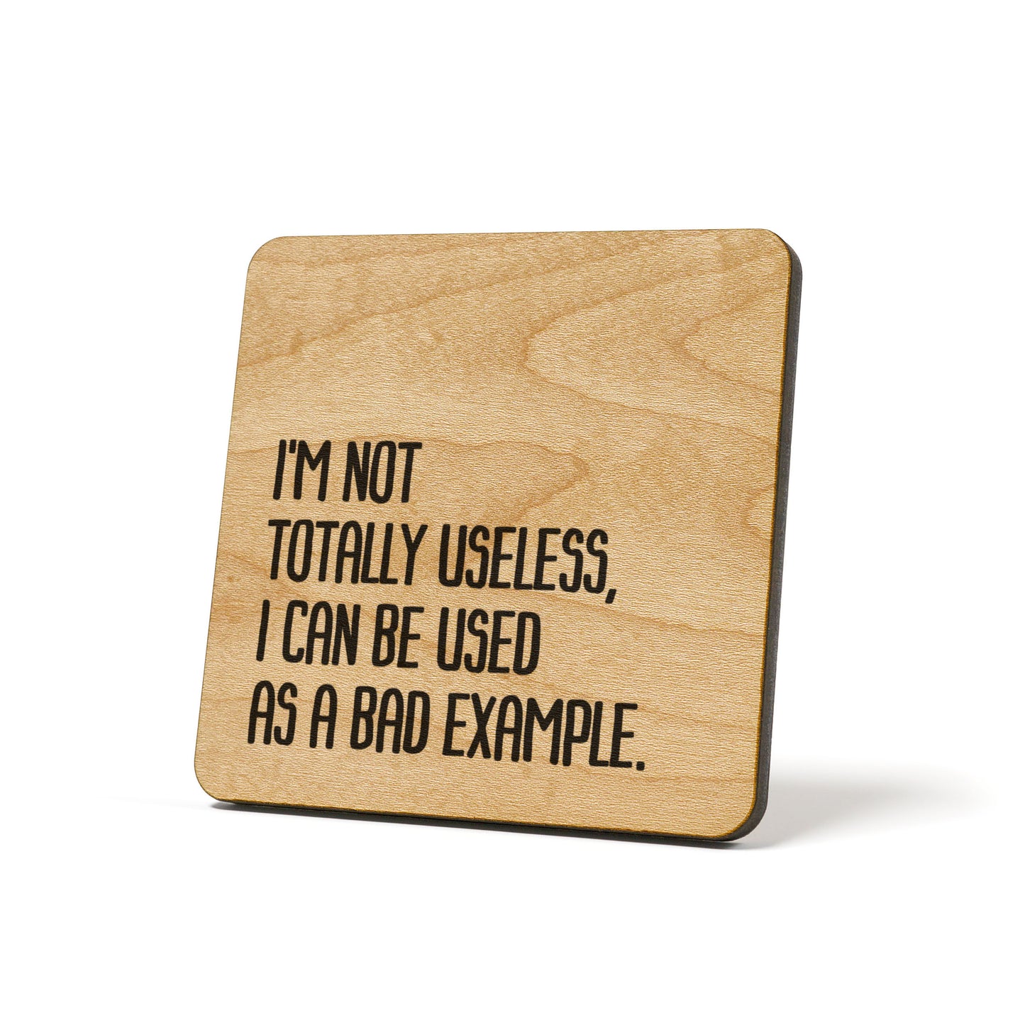 I'm not totally useless, I can be used as a bad example. Quote Coaster