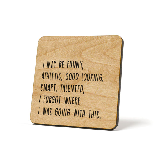 I May Be Funny, Athletic, Good Looking, Smart, Talented,.. Quote Coaster