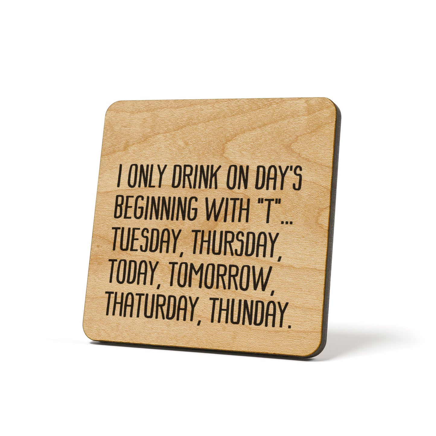 I only drink on day's beginning with "T" ... Quote Coaster