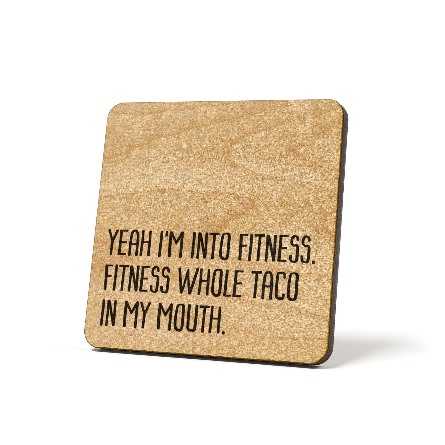 Yeah I'm into fitness. Fitness whole taco in my mouth. Quote Coaster