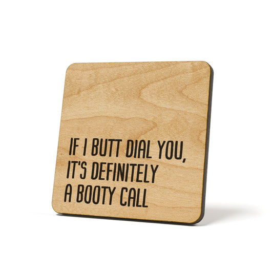 If I butt dial you, it's definitely a booty call Quote Coaster