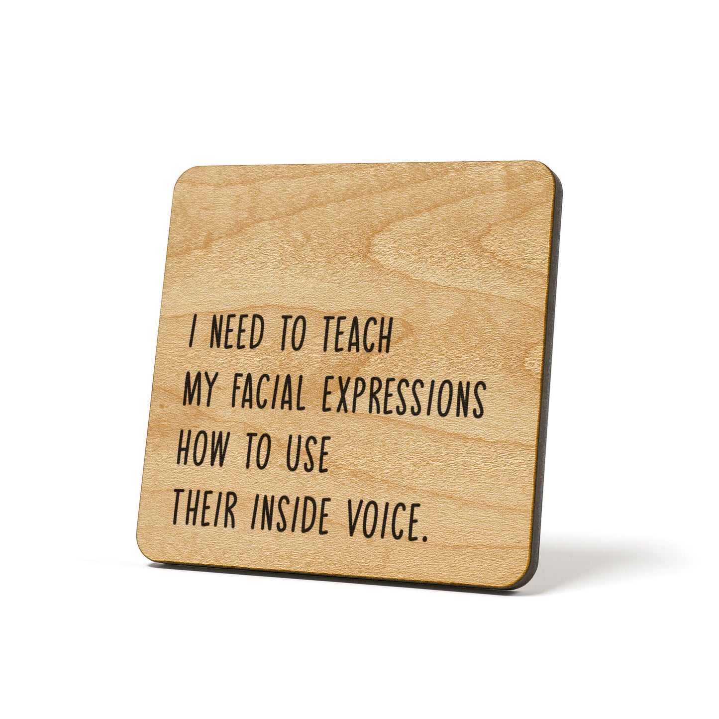 I need to teach my facial expressions how to use their inside voice. Quote Coaster