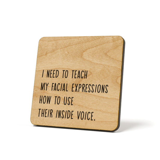 I need to teach my facial expressions how to use their inside voice. Quote Coaster