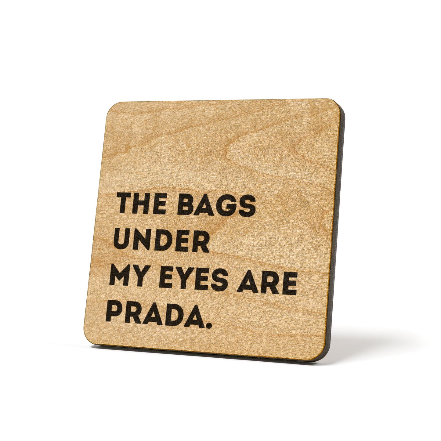 The bags under my eyes are Prada. Quote Coaster