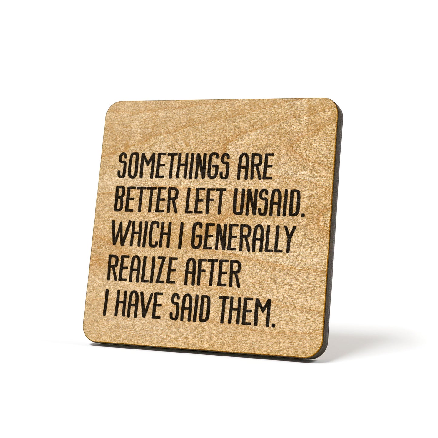 Somethings are better left unsaid....  Quote Coaster