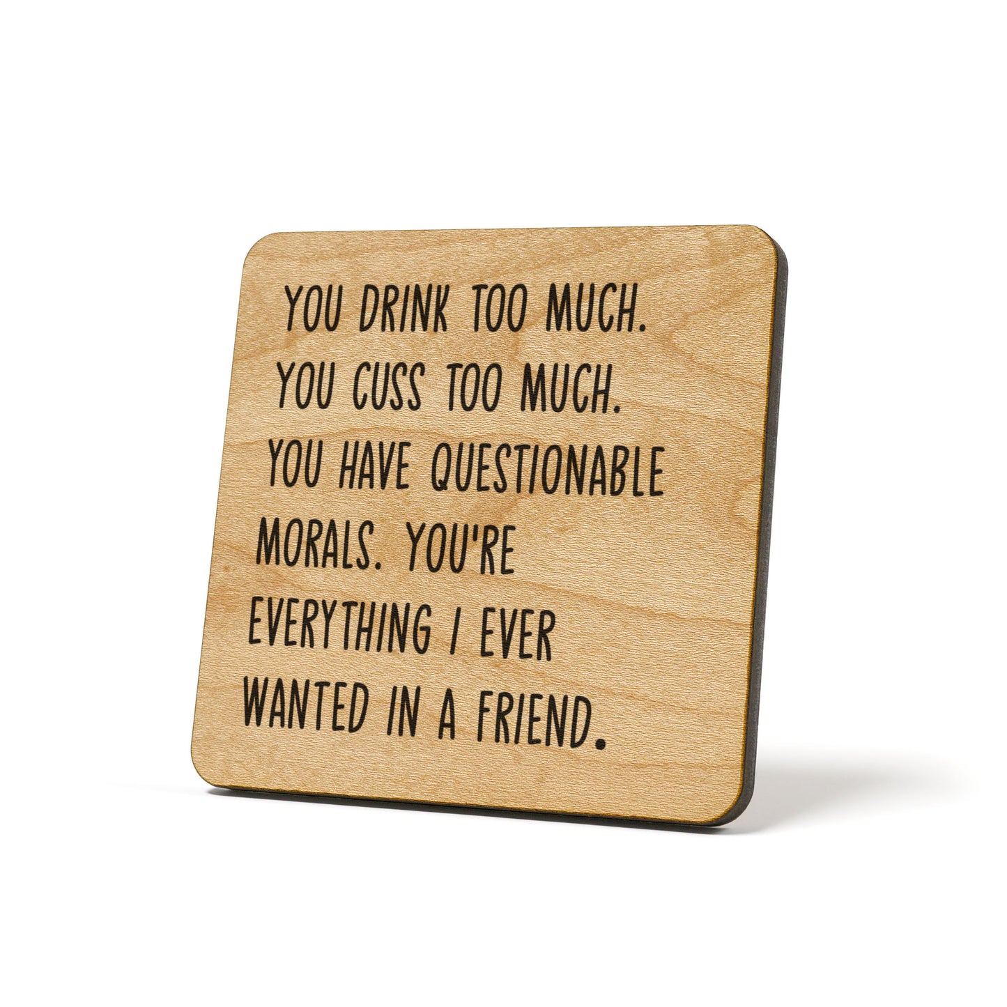 You drink too much. You cuss too much....  Quote Coaster