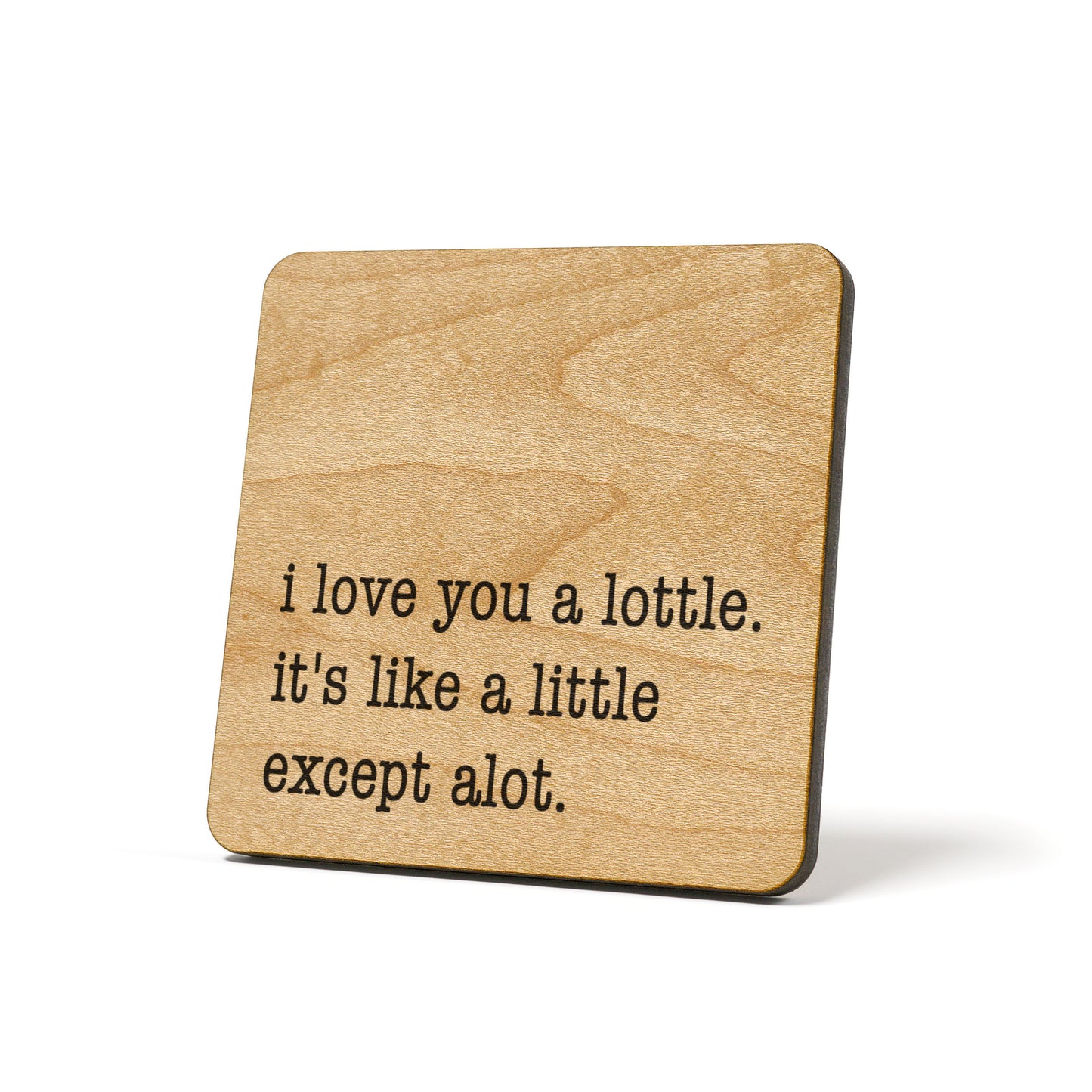 I love you a lottle. It's like a little except alot. Quote Coaster