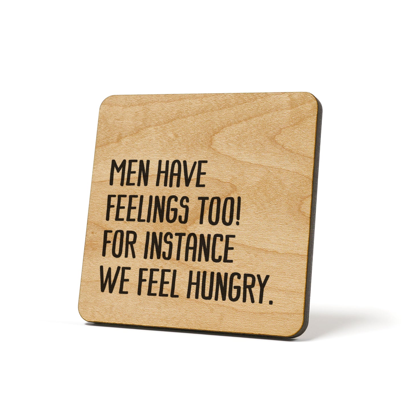 Men have feelings too! For instance we feel hungry Quote Coaster