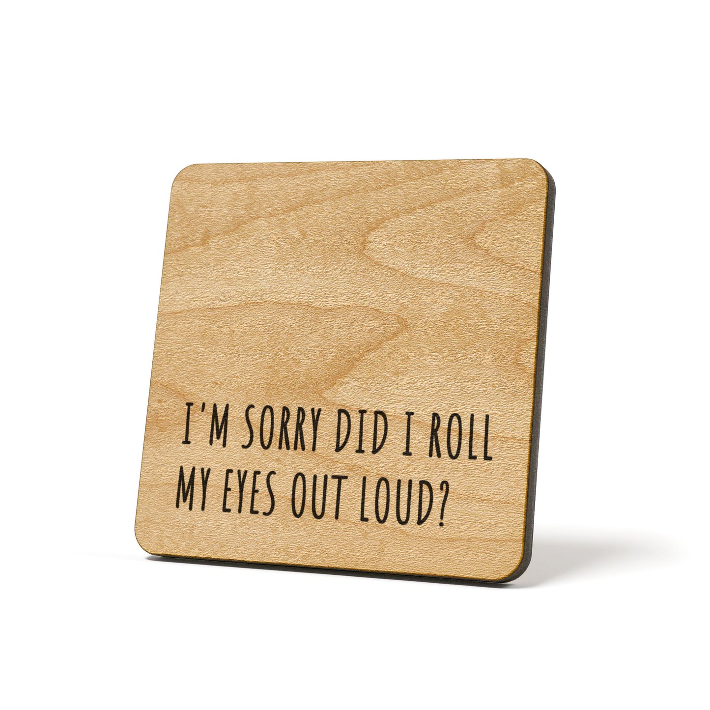 I'm sorry did I roll my eyes out loud? Quote Coaster