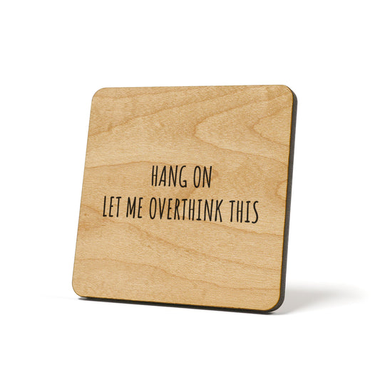 Hang on let me overthink this Quote Coaster