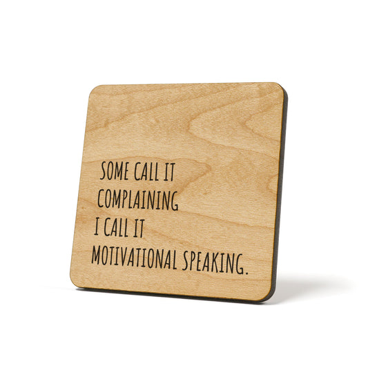Some call it complaining I call it motivational speaking. Quote Coaster