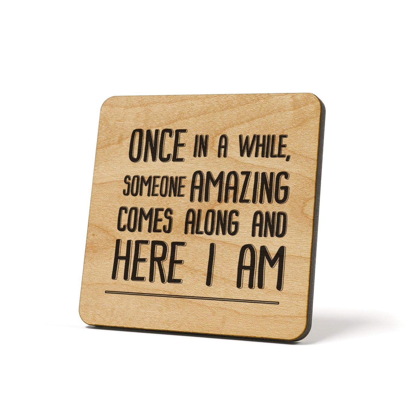 Once in a while, someone amazing comes along and here I am Quote Coaster