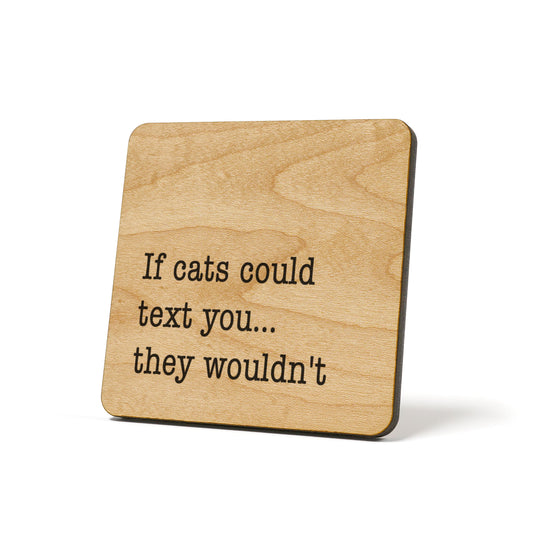 If cats could text you... they wouldn't Quote Coaster