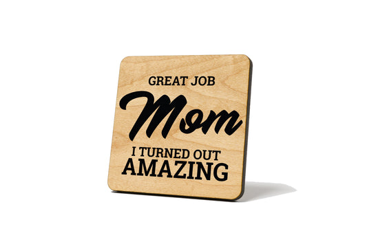 Great Job Mom, I Turned Out Amazing Coaster
