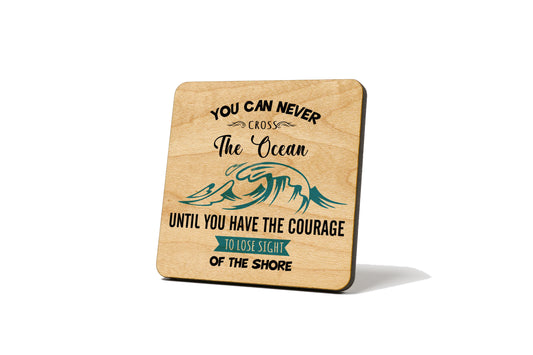 You can Never Cross the Ocean Until You Have the Courage to Lose Sight of the Shore Coaster