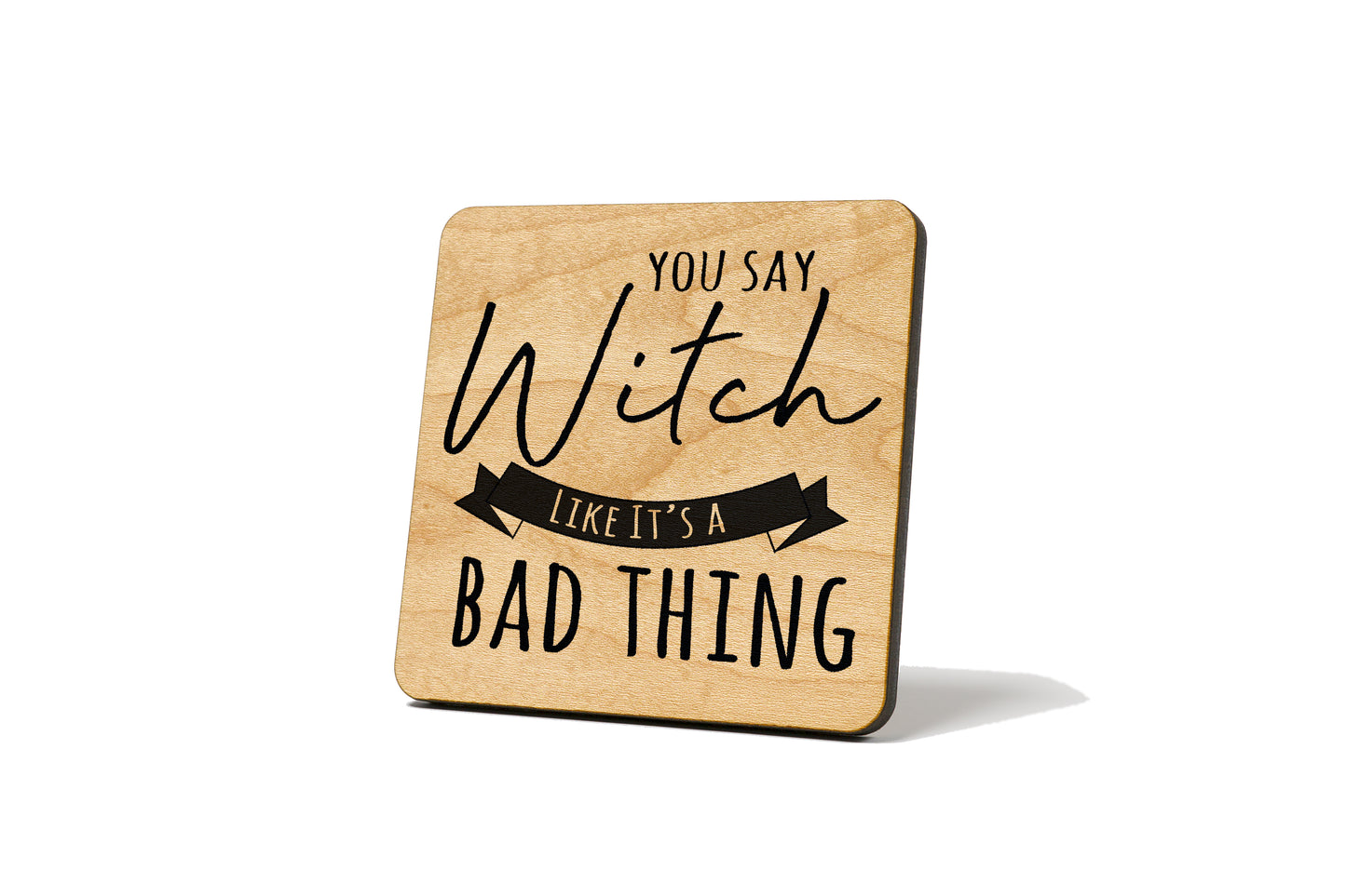 You Say Witch Like It's a Bad Thing Coaster