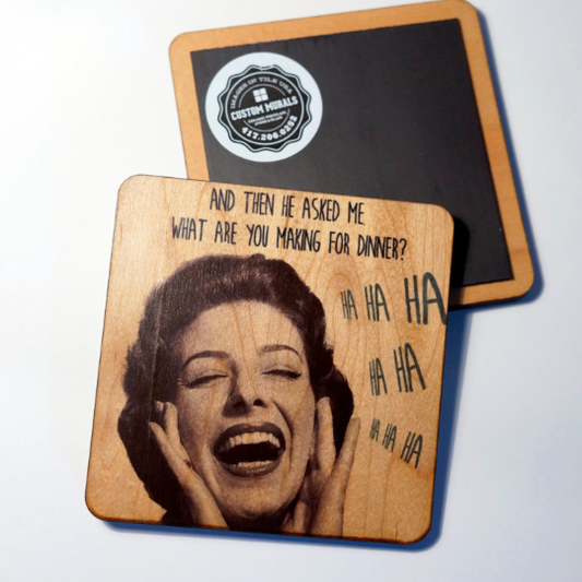 What are you making for dinner? HAHA Coaster